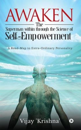 Awaken the Superman within through the Science of Self - empowerment : A road-map to Extra-ordinary Personality