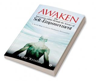 Awaken the Superman within through the Science of Self - empowerment : A road-map to Extra-ordinary Personality