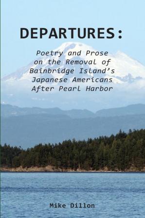 Departures: Poetry and Prose on the Removal of Bainbridge Island's Japanese Americans After Pearl Harbor