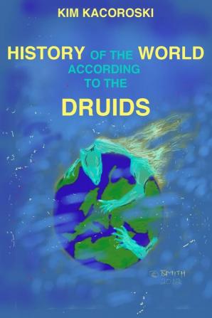 The History of the World According to the Druids: Book Three of the Camelon Series: 3