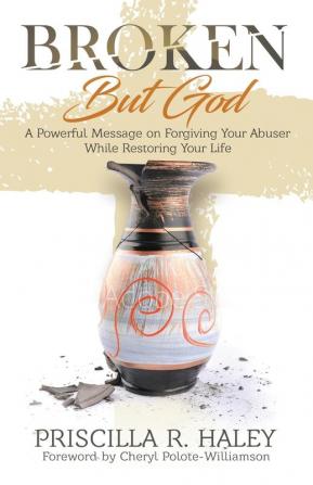 Broken But God: A Powerful Message on Forgiving Your Abuser While Restoring Your Life