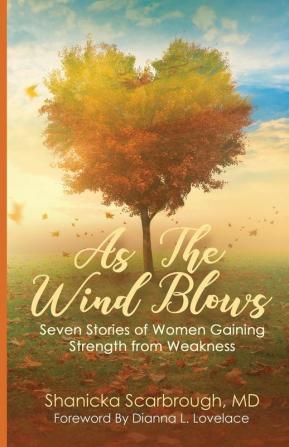 As the Wind Blows: Seven Stories of Women Gaining Strength from Weakness