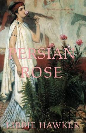 Persian Rose: Part 2 of the White Lotus Trilogy