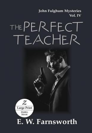 The Perfect Teacher: John Fulghum Mysteries Vol. IV Large Print Edition: 4