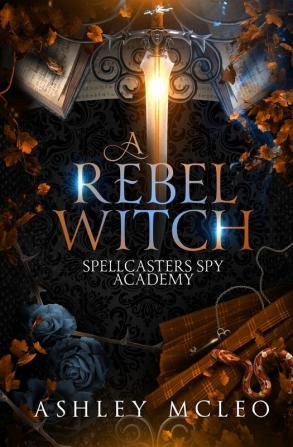 A Rebel Witch: A Supernatural Spy Academy Series: 2 (Spellcasters Spy Academy)