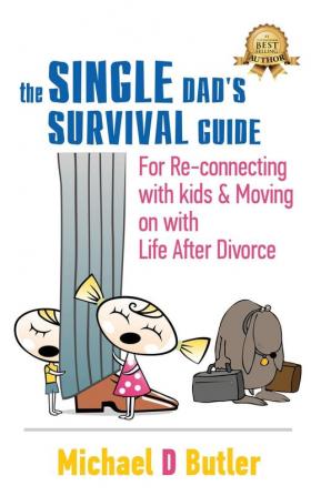 Single Dad's Survival Guide: For Re-Connecting With Kids and Moving on With Life After Divorce