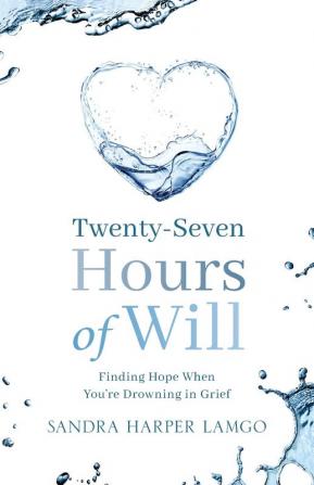 Twenty Seven Hours of Will: Finding Hope When You're Drowning in Grief