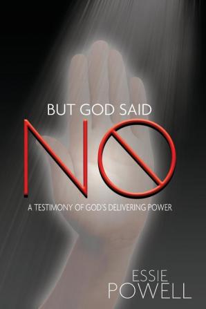 But God Said No: A Testimony of God's Delivering Power