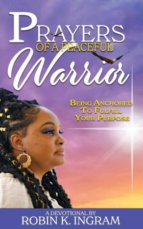 Prayers of a Peaceful Warrior: Being Anchored to Fulfill Your Purpose