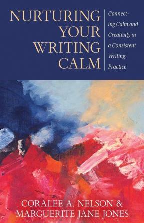 Nurturing Your Writing Calm: Connecting Calm and Creativity in a Consistent Writing Practice