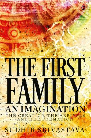 The First Family An Imagination : The Creation The Arrivals and The Formation