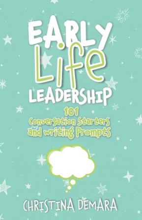 Early Life Leadership 101 Conversation Starters and Writing Prompts