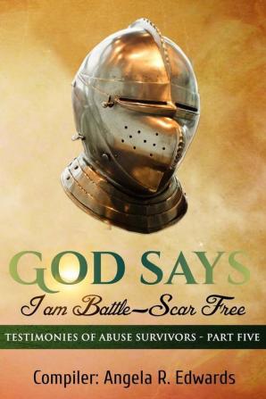 God Says I am Battle-Scar Free: Testimonies of Abuse Survivors - Part Five: 5