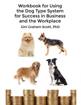 Workbook for Using the Dog Type System for Success in Business and the Workplace: A Unique Personality System to Better Communicate and Work With Others