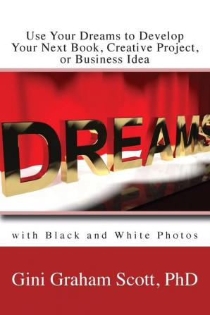 Use Your Dreams to Develop Your Next Book Creative Project or Business Idea: with Black and White Photos