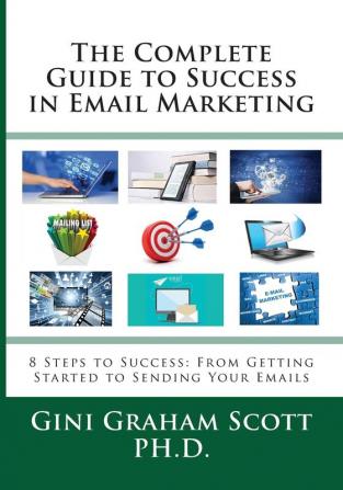 The Complete Guide to Success in Email Marketing: 8 Steps to Success: From Getting Started to Sending Your Emails