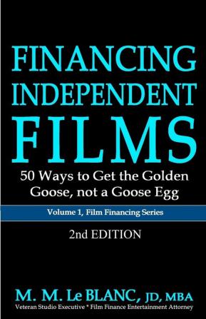 FINANCING INDEPENDENT FILMS 2nd Edition: 50 Ways to Get the Golden Goose not a Goose Egg: 1 (Film Financing)