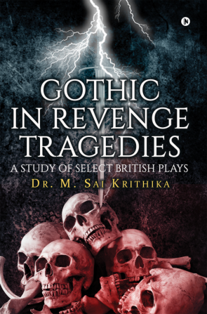 Gothic in Revenge Tragedies : A Study of Select British Plays