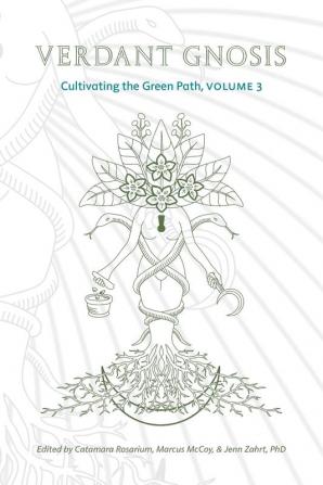 Verdant Gnosis: Cultivating the Green Path Volume 3 (Viridis Genii Editions)