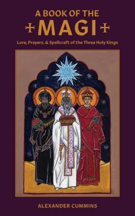 A Book of the Magi: Lore Prayers and Spellcraft of the Three Holy Kings: 3 (Folk Necromancy in Transmission)