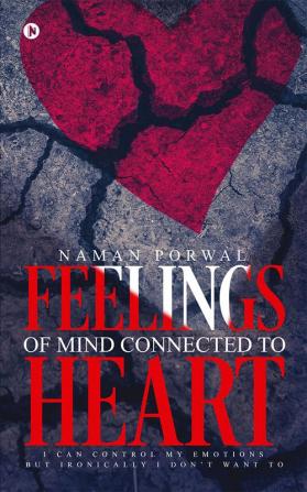 Feelings of Mind Connected to Heart : I Can Control My Emotions But Ironically I Don’t Want To