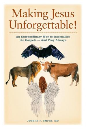 Making Jesus Unforgettable!: An Extraordinary Way to Internalize the Gospels-And Pray Always