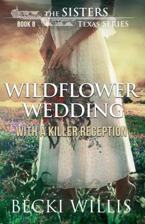 Wildflower Wedding: With a Killer Reception: 8 (The Sisters TX Mystery)