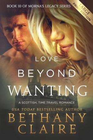 Love Beyond Wanting (Large Print Edition): A Scottish Time Travel Romance: 10 (Morna's Legacy)