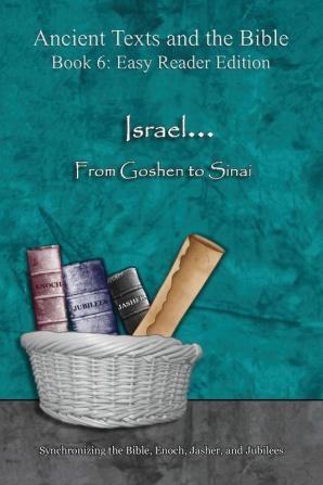 Israel... From Goshen to Sinai - Easy Reader Edition: Synchronizing the Bible Enoch Jasher and Jubilees (Ancient Texts and the Bible: Book 6)