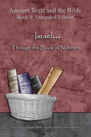 Israel... Through the Book of Numbers - Expanded Edition: Synchronizing the Bible Enoch Jasher and Jubilees (Ancient Texts and the Bible: Book 9)