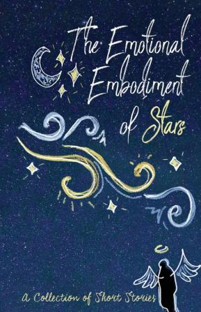 The Emotional Embodiment of Stars: A Collection of Short Stories