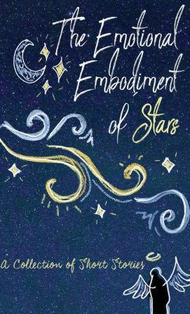 The Emotional Embodiment of Stars: A Collection of Short Stories