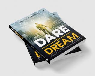 Dare To Dream : Create The Life of Your Dream