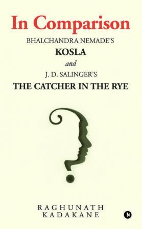 In Comparison : Bhalchandra Nemade's Kosla and J. D. Salinger's The Catcher in the Rye