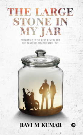 The large stone in my Jar : Friendship is the best remedy for the pangs of disappointed love