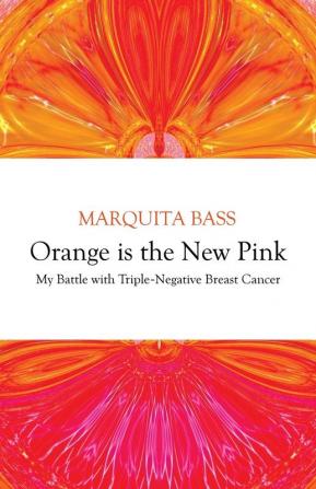 Orange is the New Pink: My Battle with Triple-Negative Breast Cancer