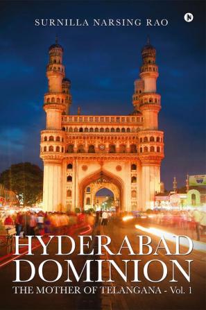 Hyderabad Dominion : The Mother of Telangana - Vol. 1