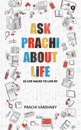 Ask Prachi about Life : 22 Life Hacks to Live By