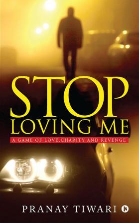 Stop Loving Me : A Game of Love Charity and Revenge