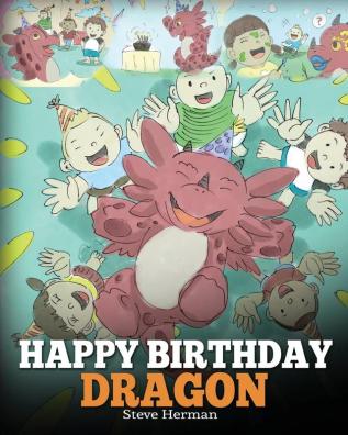 Happy Birthday Dragon!: Celebrate The Perfect Birthday For Your Dragon. A Cute and Fun Children Story To Teach Kids To Celebrate Birthday.: 6 (My Dragon Books)