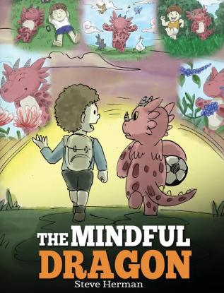 The Mindful Dragon: A Dragon Book about Mindfulness. Teach Your Dragon To Be Mindful. A Cute Children Story to Teach Kids about Mindfulness Focus and Peace.: 3 (My Dragon Books)