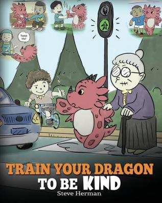 Train Your Dragon To Be Kind: A Dragon Book To Teach Children About Kindness. A Cute Children Story To Teach Kids To Be Kind Caring Giving And Thoughtful.: 9 (My Dragon Books)