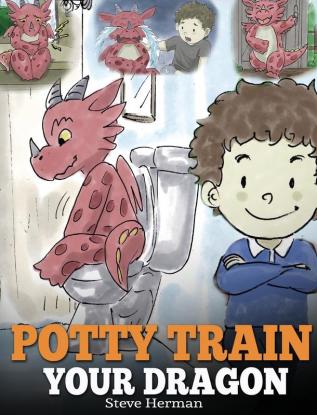 Potty Train Your Dragon: How to Potty Train Your Dragon Who Is Scared to Poop. A Cute Children Story on How to Make Potty Training Fun and Easy.: 1 (My Dragon Books)