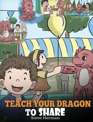 Teach Your Dragon To Share: A Dragon Book To Teach Kids How To Share. A Cute Story To Help Children Understand Sharing and Teamwork.: 17 (My Dragon Books)