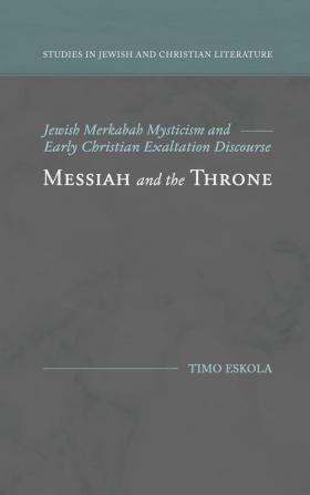 Messiah and the Throne: Jewish Merkabah Mysticism and Early Christian Exaltation Discourse (Studies in Jewish and Christian Literature)