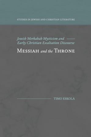 Messiah and the Throne: Jewish Merkabah Mysticism and Early Christian Exaltation Discourse (Studies in Jewish and Christian Literature)