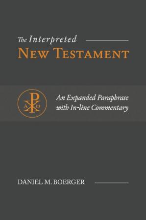 The Interpreted New Testament: An Expanded Paraphrase with In-line Commentary