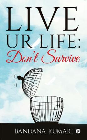 Live Ur life : Don’t Survive