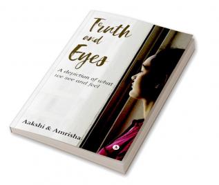 Truth and Eyes : A Depiction of What We See and Feel