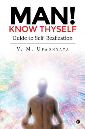 Man! Know thyself : Guide to Self-realization